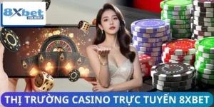 Thị Trường Casino Trực Tuyến Và Vai Trò 8XBET