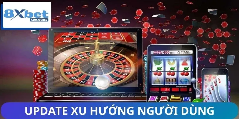 Báo Cáo Xu Hướng Người Dùng Casino 8XBET Mới Nhất 2026 1 Hệ thống update xu hướng người dùng Casino 8XBET