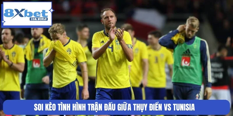 Soi Kèo Thụy Điển Vs Tunisia World Cup 15/06 09:00 8XBET 3 Soi kèo tình hình trận Thụy Điển vs Tunisia ngày 15/06