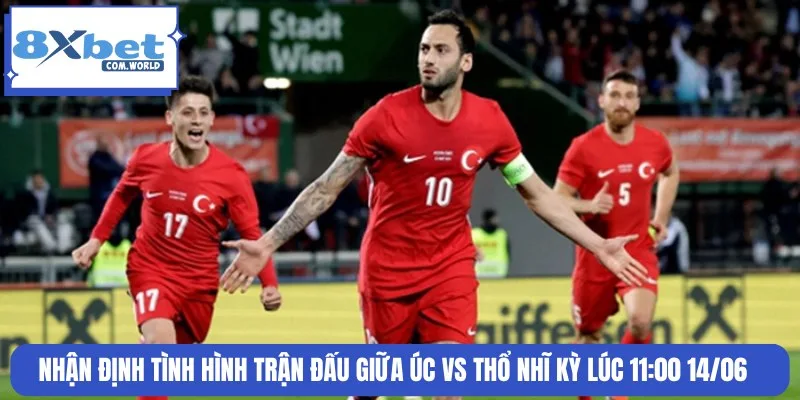 Soi Kèo Trận Úc Vs Thổ Nhĩ Kỳ World Cup 14/06 11:00 8XBET 3 Nhận định chi tiết tỷ lệ kèo trận đấu Úc và Thổ Nhĩ Kỳ