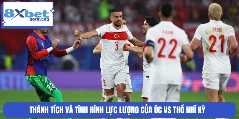 Soi Kèo Trận Úc Vs Thổ Nhĩ Kỳ World Cup 14/06 11:00 8XBET 1 Tương quan phong độ và lực lượng của Úc vs Thổ Nhĩ Kỳ