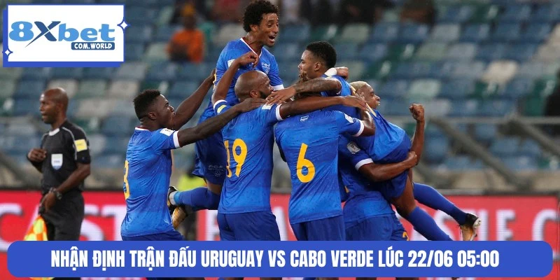 Nhận Định Uruguay Vs Cabo Verde World Cup 05:00 22/06 8XBET 3 Nhận định tình hình soi kèo trận đấu Uruguay và Cabo Verde
